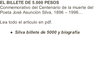 EL BILLETE DE 5.000 PESOS Conmemorativo del Centenario de la muerte del Poeta José Asunción Silva, 1896 – 1996…   Lea todo el articulo en pdf.  Silva billete de 5000 y biografía
