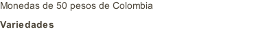 Monedas de 50 pesos de Colombia Variedades