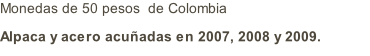 Monedas de 50 pesos  de Colombia  Alpaca y acero acuñadas en 2007, 2008 y 2009. :